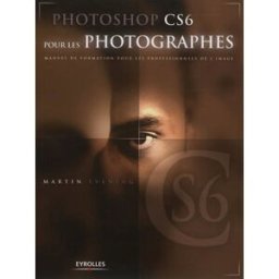 Photoshop CS6 pour les photographes : manuel de formation pour les professionnels de l'image Martin Evening Eyrolles