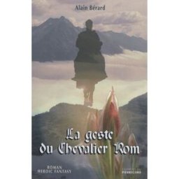 La geste du chevalier Rom : roman, héroic fantasy Bérard Alain Ed. du Pierregord