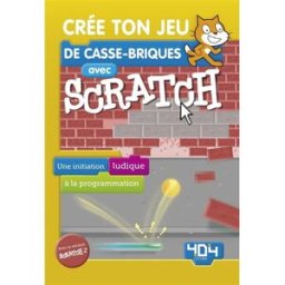Crée ton jeu de casse-briques avec Scratch : une initiation ludique à la programmation Armand Patou Editions 404
