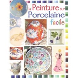 La peinture sur porcelaine : facile lamia guillaume, collectif Editions de Saxe