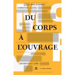 Du corps à l'ouvrage : les mots du livre Eric Dussert, Christian Laucou La Table ronde
