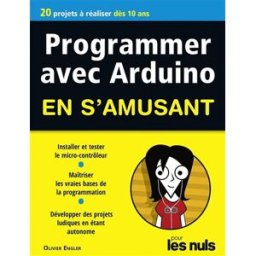 Programmer avec Arduino en s'amusant pour les nuls : 20 projets à réaliser dès 10 ans Olivier Engler First interactive