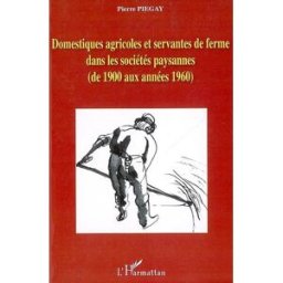 Domestiques agricoles et servantes de ferme dans les sociétés paysannes (de 1900 aux années 1960) Pierre Piégay L'Harmattan