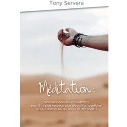 Méditation: Comment apprendre la méditation pour être plus heureux, plus en paix au quotidien et se SERVERA, Tony Independently published