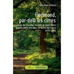 Florimond, par-delà les cimes : la vie du chevalier Hurault de Saint-Denis, grand maître des eaux et Jean-Paul Nebout L'Harmattan