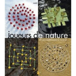 Joueurs de nature : 45 jeux traditionnels en land art Marc Pouyet Plume de carotte