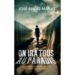 On ira tous au paradis José Angel Manas Nouvelles plumes