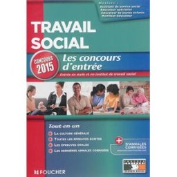 Travail social, les concours d'entrée : concours 2015 : entrée en école et en institut de travail so lorber, monique Foucher