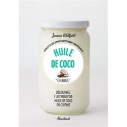 Huile de coco : la bible : 60 recettes aux apports nutritionnels incomparables Jessica Oldfield Marabout