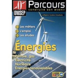 Energies : pétrole, gaz, électricité, nucléaire, énergies renouvelables : les métiers, l'emploi, les Office national d'information sur les enseignements et les professions (France) Onisep