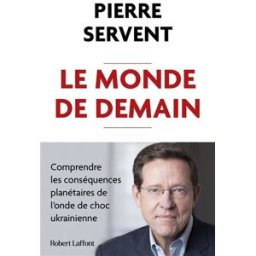 Le monde de demain : comprendre les conséquences planétaires de l'onde de choc ukrainienne Pierre Servent R. Laffont