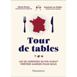Tour de tables : les 82 adresses qu'on aurait préféré garder pour nous Alicia Dorey, Goulven Le Pollès Flammarion