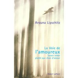 La voie de l'amoureux : savoir aimer plutôt que rêver d'amour Arouna Lipschitz R. Laffont