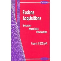 Fusion-acquisition : évaluation, négociation, structuration Franck Ceddaha Economica