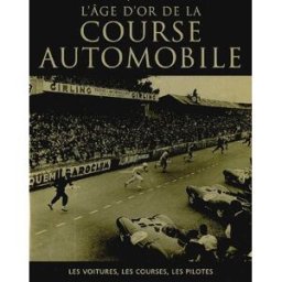 L'âge d'or de la course automobile : les voitures, les courses, les pilotes Tim Hill Parragon