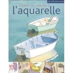 Plaisir de peindre à l'aquarelle isabelle arslanian, joëlle bondil, béatrice boulingre, dorothée duntze, collectif Hachette collections
