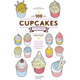 100 cupcakes à colorier : crazy cakes, sweet tables, macarons, wedding cakes, friandises Anne-Margot Ramstein Hachette Pratique
