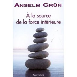A la source de la force intérieure : éviter l'épuisement en utilisant les énergies positives Anselm Grün Salvator