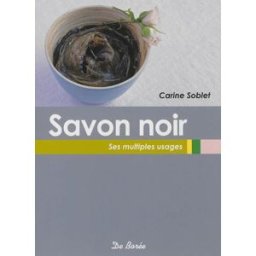 Le savon noir : ses multiples usages Carine Soblet Ed. De Borée
