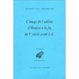 L'image de l'athlète : d'Homère à la fin du Ve siècle av. J.-C. Valérie Visa-Ondarçuhu Belles lettres