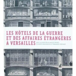 Les hôtels de la guerre et des affaires étrangères à Versailles : deux ministères et une bibliothèqu basile baudez, elisabeth maisonnier, emmanuel pénicaut, collectif N. Chaudun