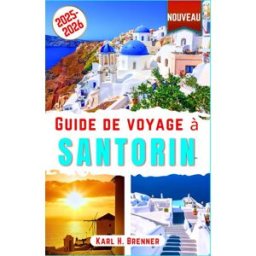 Guide de voyage à Santorin 2025-2026: Explorez les plages, couchers de soleil, volcans, vins, hôtels Brenner, Karl H. Independently published
