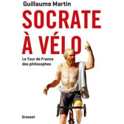 Socrate à vélo : le Tour de France des philosophes Guillaume Martin Grasset