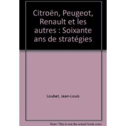Citroën, Peugeot, Renault et les autres : soixante ans de stratégies Jean-Louis Loubet Le Monde Editions