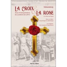 La croix & la rose : interprétation du symbole de la Rose+Croix : ex-libris de Papus, deux ex-libris Adolphe Louis Quenaidit Créa'Tone éditions