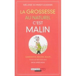 La grossesse au naturel, c'est malin : alimentation, bien-être, beauté... : tous les réflexes bio mo Mélanie Schmidt-Ulmann Quotidien malin éditions