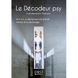 Le décodeur psy : de A à Z, un décryptage des grands thèmes de la psychologie Yves-Alexandre Thalmann First Editions