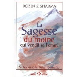 La sagesse du moine qui vendit sa Ferrari : huit rituels des leaders visionnaires Robin S. Sharma, Sonia Schindler UN MONDE DIFFÉRENT