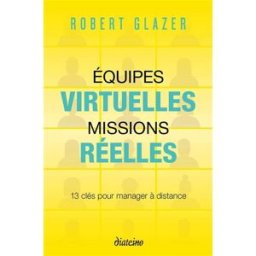 Equipes virtuelles, missions réelles : 13 clés pour manager à distance Robert Glazer Diateino