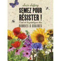 Semez pour résister ! : l'art et la pratique des bombes à graines Josie Jeffery Plume de carotte