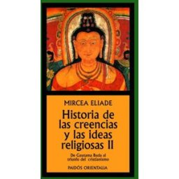 historia de las creencias y las ideas religiosas ii: de gautama buda al triunfo del cristianismo eliade, mircea ediciones paidós