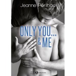 Only you... & me Jeanne Périlhac Editions Addictives