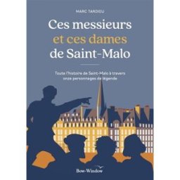 Ces messieurs et ces dames de Saint-Malo : toute l'histoire de Saint-Malo à travers onze personnages Marc Tardieu Bow window