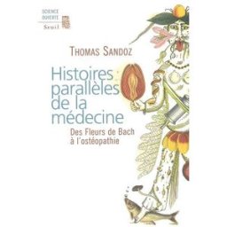 Histoires parallèles de la médecine : des fleurs de Bach à l'ostéopathie Thomas Sandoz Seuil