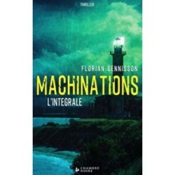Machinations (thriller): L'intégrale florian dennisson, chambre noire Chambre Noire