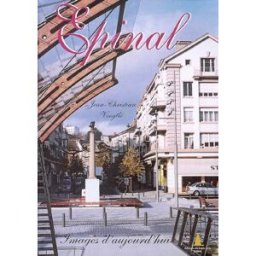 Epinal : images d'aujourd'hui Jean Christian Voegtlé Editions du Sapin d'Or