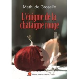 L'énigme de la châtaigne rouge Mathilde Groselle Editions Lazare et Capucine