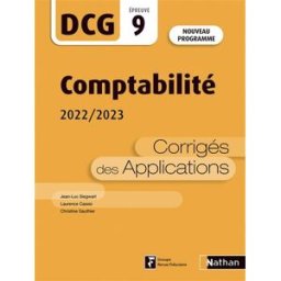 Comptabilité, DCG épreuve 9 : corrigés des applications 2022-2023 : nouveau programme Jean-Luc Siegwart, Laurence Cassio, Christine Gauthier Nathan