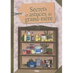 Le guide complet : secrets et astuces de grand-mère Sandrine Coucke-Haddad, Sonia de Sousa, Laurent Vinet Edigo