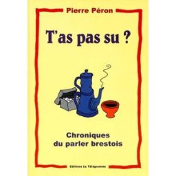 T'as pas su ? : chroniques du parler brestois Pierre Péron le Télégramme
