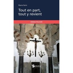Tout en part, tout y revient Pierre Ferin Publibook