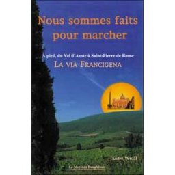 Nous sommes faits pour marcher : à pied sur la Via Francigena du Val d'Aoste à la place Saint-Pierre André Weill le Mercure dauphinois