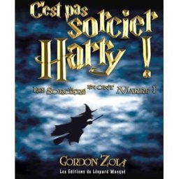 C'est pas sorcier Harry ! : les sorciers en ont marre ! Gordon Zola les Ed. du Léopard masqué