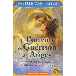 Le pouvoir de guérison des anges : renouvelez votre énergie angélique et retrouvez votre force vital Isabelle von Fallois Macro Editions
