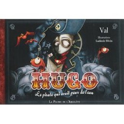 Hugo : le pirate qui avait peur de l'eau Val, Ludovic Févin La Plume de l'Argilète