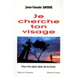 Je cherche ton visage : pour lire saint Jean de la Croix Jean-Claude Sagne Editions Emmanuel